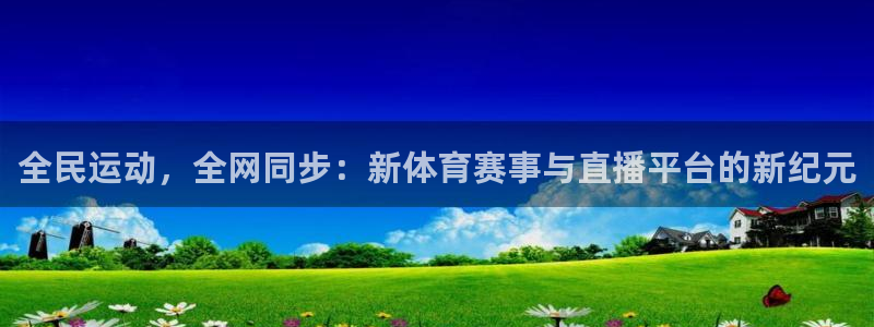 绿茵篮球直播：全民运动，全网同步：新体育赛事与直播平台的新纪元