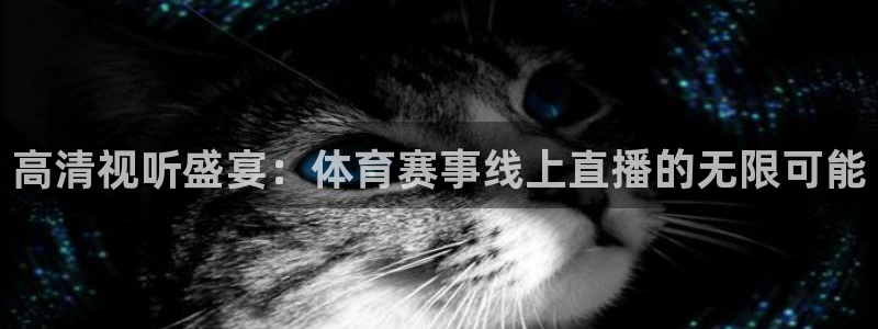 绿茵直播体育nba2026礼金入口.手指点开.top：高清视听盛宴：体育赛事线上直播的无限可能