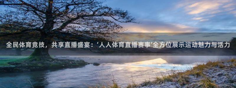 绿茵体育live直播：全民体育竞技，共享直播盛宴：‘人人体育直播赛事’全方位展示运动魅力与活力