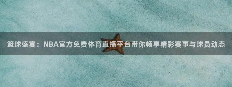 绿茵直播免费观看比赛：篮球盛宴：NBA官方免费体育直播平台带你畅享精彩赛事与球员动态
